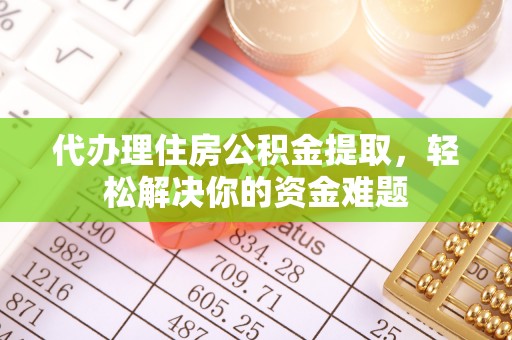 乐清代办理住房公积金提取，轻松解决你的资金难题