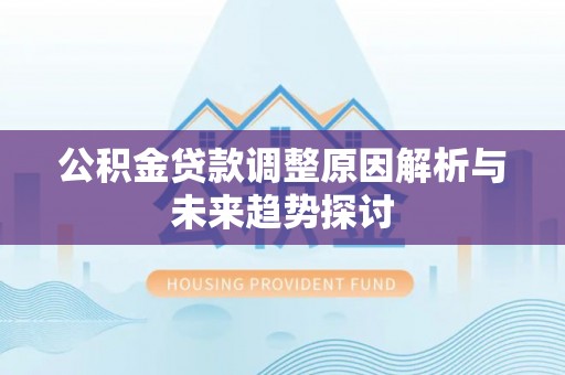 乐清公积金贷款调整原因解析与未来趋势探讨