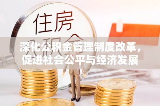 乐清深化公积金管理制度改革，促进社会公平与经济发展