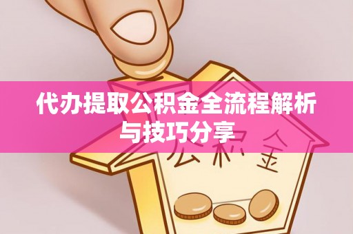 乐清代办提取公积金全流程解析与技巧分享