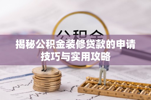 乐清揭秘公积金装修贷款的申请技巧与实用攻略