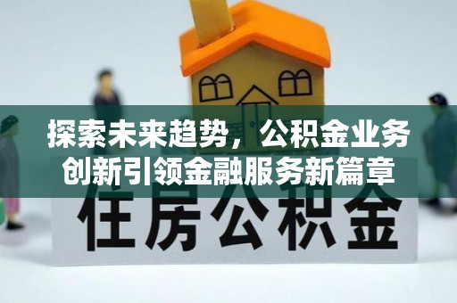 乐清探索未来趋势，公积金业务创新引领金融服务新篇章
