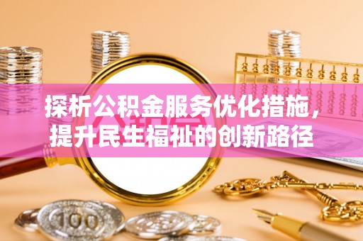 乐清探析公积金服务优化措施，提升民生福祉的创新路径