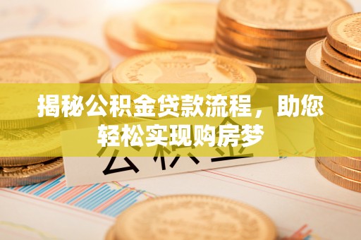 乐清揭秘公积金贷款流程，助您轻松实现购房梦