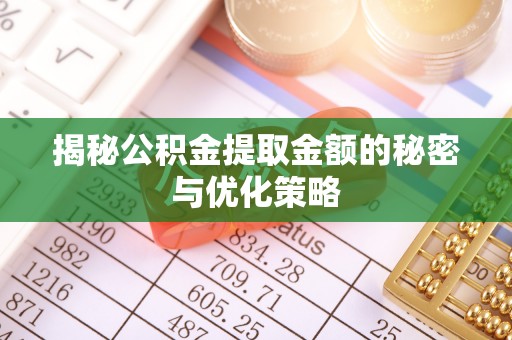 乐清揭秘公积金提取金额的秘密与优化策略
