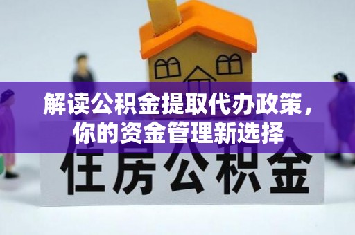 乐清解读公积金提取代办政策，你的资金管理新选择
