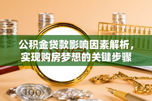 乐清公积金贷款影响因素解析，实现购房梦想的关键步骤