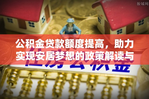 乐清公积金贷款额度提高，助力实现安居梦想的政策解读与未来展望
