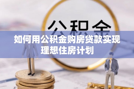 乐清如何用公积金购房贷款实现理想住房计划