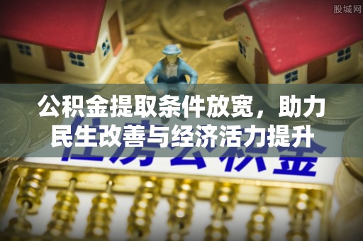 乐清公积金提取条件放宽，助力民生改善与经济活力提升