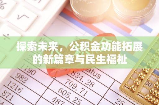 乐清探索未来，公积金功能拓展的新篇章与民生福祉