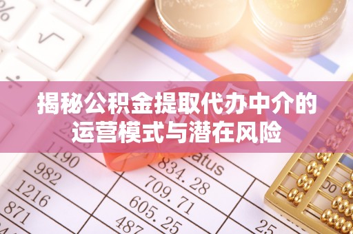 乐清揭秘公积金提取代办中介的运营模式与潜在风险